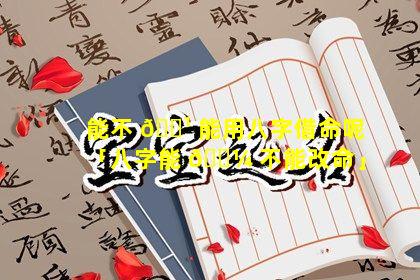 能不 🌹 能用八字借命呢「八字能 🌼 不能改命」